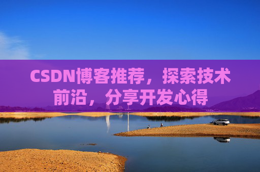 CSDN博客推荐，探索技术前沿，分享开发心得